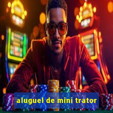 aluguel de mini trator